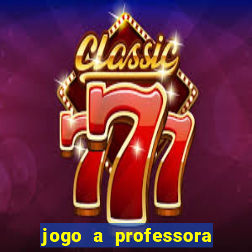 jogo a professora escola legal